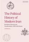 The Political History of Modern Iran : Revolution, Reaction and Transformation, 1905 to the Present - eBook
