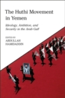 The Huthi Movement in Yemen : Ideology, Ambition and Security in the Arab Gulf - eBook