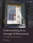Understanding Syria through 40 Monuments : A Story of Survival - Book