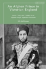 An Afghan Prince in Victorian England : Race, Class, and Gender in an Afghan-Anglo Imperial Encounter - eBook