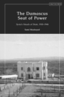 The Damascus Seat of Power : Syria s Heads of State, 1918-1946 - eBook