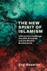 The New Spirit of Islamism : Interactions between the AKP, Ennahda and the Muslim Brotherhood - Book