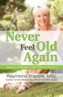 Never Feel Old Again : Aging Is a Mistake--Learn How to Avoid It - eBook