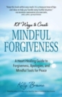 101 Ways to Create Mindful Forgiveness : A Heart-Healing Guide to Forgiveness, Apologies, and Mindful Tools for Peace - Book