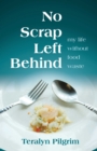 No Scrap Left Behind : My Life Without Food Waste - eBook