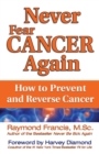 Never Fear Cancer Again : How to Prevent and Reverse Cancer - eBook