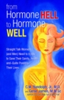From Hormone Hell to Hormone Well : Straight Talk Women (and Men) Need to Know to Save Their Sanity, Health, and-Quite Possibly-Their Lives - eBook