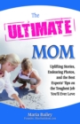 The Ultimate Mom : Uplifting Stories, Endearing Photos, and the Best Experts' Tips on the Toughest Job You'll Ever Love - eBook