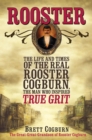 Rooster: : The Life and Times of the Real Rooster Cogburn, the Man Who Inspired True Grit - eBook