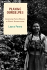 Playing Ourselves : Interpreting Native Histories at Historic Reconstructions - eBook