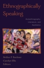 Ethnographically Speaking : Autoethnography, Literature, and Aesthetics - eBook