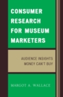 Consumer Research for Museum Marketers : Audience Insights Money Can't Buy - eBook