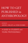 How to Get Published in Anthropology : A Guide for Students and Young Professionals - eBook