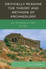 Critically Reading the Theory and Methods of Archaeology : An Introductory Guide - eBook