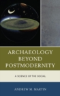Archaeology beyond Postmodernity : A Science of the Social - eBook