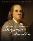 The Autobiography of Benjamin Franklin : The Complete Illustrated History - eBook
