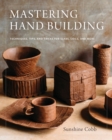 Mastering Hand Building : Techniques, Tips, and Tricks for Slabs, Coils, and More - Book