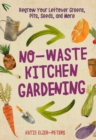 No-Waste Kitchen Gardening : Regrow Your Leftover Greens, Stalks, Seeds, and More - eBook
