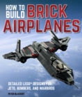 How To Build Brick Airplanes : Detailed LEGO Designs for Jets, Bombers, and Warbirds - eBook