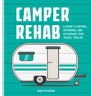 Camper Rehab : A Guide to Buying, Repairing, and Upgrading Your Travel Trailer - eBook