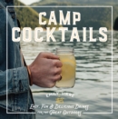 Camp Cocktails : Easy, Fun, and Delicious Drinks for the Great Outdoors - eBook