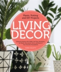 Living Decor : Plants, Potting and DIY Projects - Botanical Styling with Fiddle-Leaf Figs, Monsteras, Air Plants, Succulents, Ferns, and More of Your Favorite Houseplants - eBook