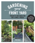 Gardening Your Front Yard : Projects and Ideas for Big and Small Spaces - Includes Vegetable Gardening, Pollinator Plants, Rain Gardens, and More! - eBook