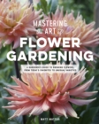 Mastering the Art of Flower Gardening : A Gardener's Guide to Growing Flowers, from Today's Favorites to Unusual Varieties - eBook