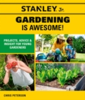 Stanley Jr. Gardening is Awesome! : Projects, Advice, and Insight for Young Gardeners - Book