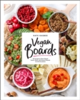 Vegan Boards : 50 Gorgeous Plant-Based Snack, Meal, and Dessert Boards for All Occasions - eBook