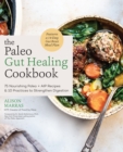 The Paleo Gut Healing Cookbook : 75 Nourishing Paleo + AIP Recipes & 10 Practices to Strengthen Digestion - Book