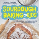 Sourdough Baking with Kids : The Science Behind Baking Bread Loaves with Your Entire Family - Book