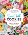 Sweet Talk Cookies : Creative Designs for Birthdays, Holidays, and Everyday - Book