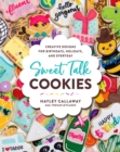 Sweet Talk Cookies : Creative Designs for Birthdays, Holidays, and Everyday - eBook
