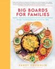 Big Boards for Families : Healthy, Wholesome Charcuterie Boards and Food Spread Recipes that Bring Everyone Around the Table - eBook