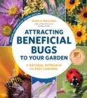 Attracting Beneficial Bugs to Your Garden, Revised and Updated Second Edition : A Natural Approach to Pest Control - Book