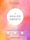 The Healed Empath : The Highly Sensitive Person's Guide to Transforming Trauma and Anxiety, Trusting Your Intuition, and Moving from Overwhelm to Empowerment - Book