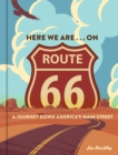 Here We Are . . . on Route 66 : A Journey Down America’s Main Street - Book