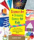 Science Art and Drawing Games for Kids : 35+ Fun Art Projects to Build Amazing Science Skills - Book