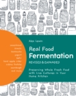 Real Food Fermentation, Revised and Expanded : Preserving Whole Fresh Food with Live Cultures in Your Home Kitchen - eBook