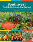 Southwest Fruit & Vegetable Gardening, 2nd Edition : Plant, Grow, and Harvest the Best Edibles for Arizona, Nevada & New Mexico Gardens - Book
