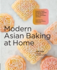 Modern Asian Baking at Home : Essential Sweet and Savory Recipes for Milk Bread, Mochi, Mooncakes, and More; Inspired by the Subtle Asian Baking Community - eBook