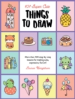 101 Super Cute Things to Draw : More than 100 step-by-step lessons for making cute, expressive, fun art! Volume 2 - Book