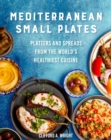 Mediterranean Small Plates : Platters and Spreads from the World's Healthiest Cuisine - Book