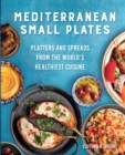 Mediterranean Small Plates : Platters and Spreads from the World's Healthiest Cuisine - eBook