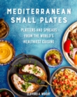 Mediterranean Small Plates : Platters and Spreads from the World's Healthiest Cuisine - eBook