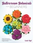 Buttercream Botanicals for Beginners : Simple Techniques for Creating Stunning Flowers, Foliage, and More - Book