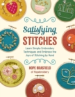 Satisfying Stitches : Learn Simple Embroidery Techniques and Embrace the Joys of Stitching by Hand - Book