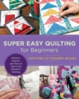 Super Easy Quilting for Beginners : Patterns, Projects, and Tons of Tips to Get Started in Quilting - Book