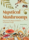Mystical Mushrooms : Discover the Magic & Folklore of Fantastic Fungi - eBook